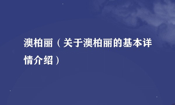 澳柏丽（关于澳柏丽的基本详情介绍）
