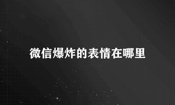 微信爆炸的表情在哪里