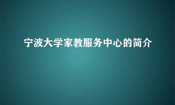 宁波大学家教服务中心的简介
