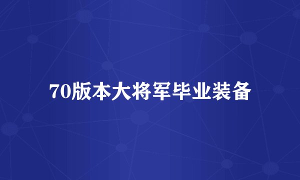 70版本大将军毕业装备