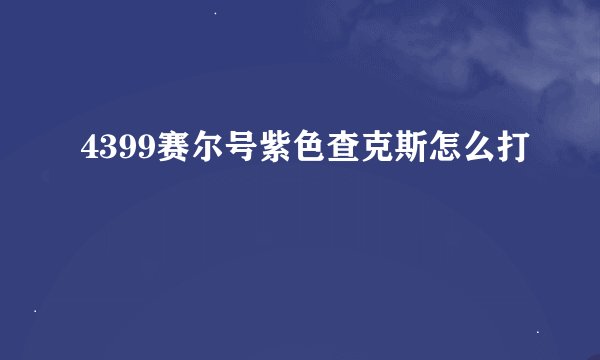 4399赛尔号紫色查克斯怎么打