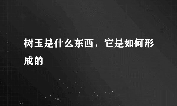 树玉是什么东西，它是如何形成的