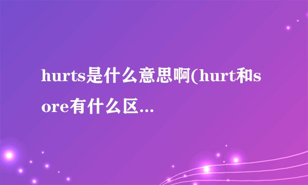 hurts是什么意思啊(hurt和sore有什么区别hurt和s)