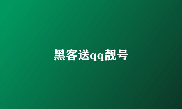 黑客送qq靓号