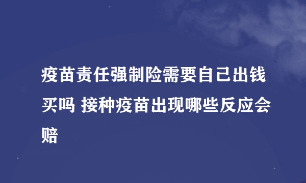 疫苗责任强制险需要自己出钱买吗 接种疫苗出现哪些反应会赔