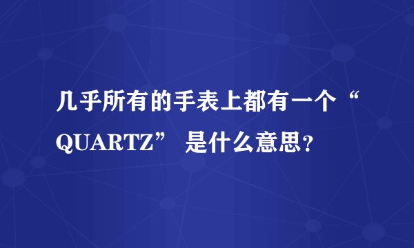 几乎所有的手表上都有一个“QUARTZ” 是什么意思？
