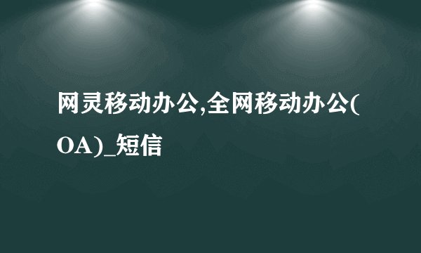 网灵移动办公,全网移动办公(OA)_短信