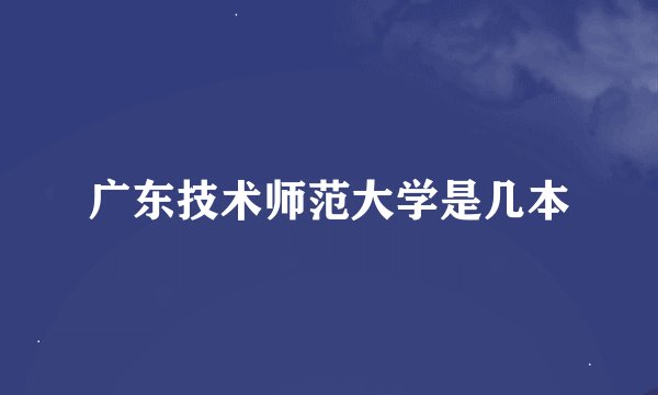 广东技术师范大学是几本