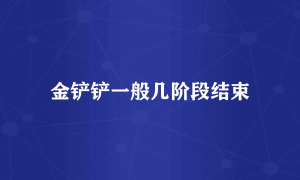 金铲铲一般几阶段结束