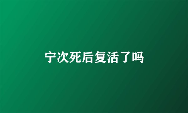 宁次死后复活了吗