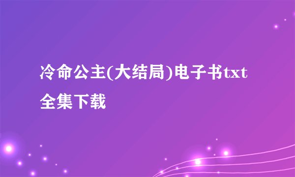 冷命公主(大结局)电子书txt全集下载