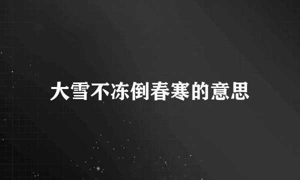 大雪不冻倒春寒的意思