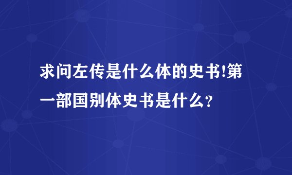 求问左传是什么体的史书!第一部国别体史书是什么？