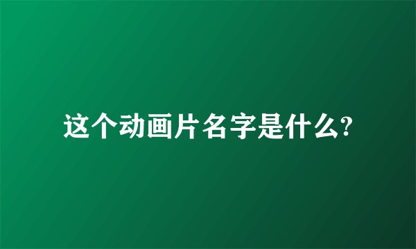 这个动画片名字是什么?