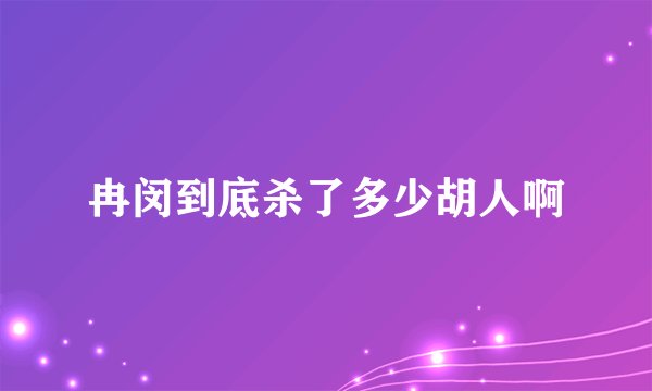 冉闵到底杀了多少胡人啊