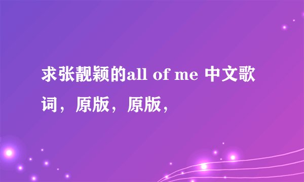 求张靓颖的all of me 中文歌词，原版，原版，