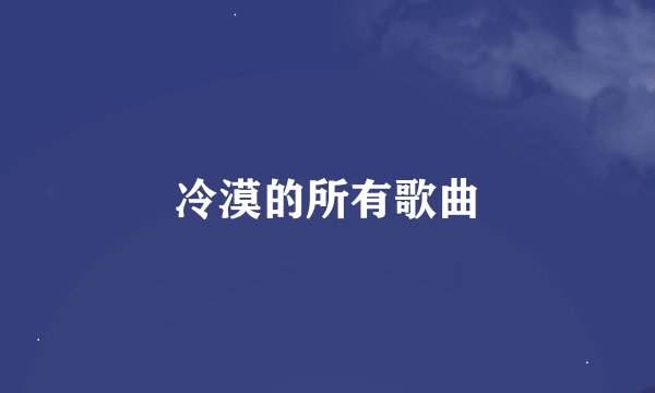 冷漠的所有歌曲