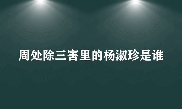 周处除三害里的杨淑珍是谁