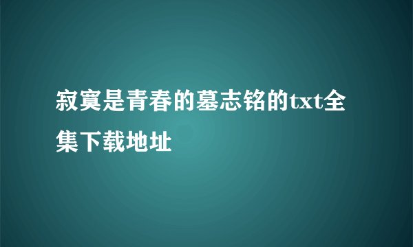 寂寞是青春的墓志铭的txt全集下载地址