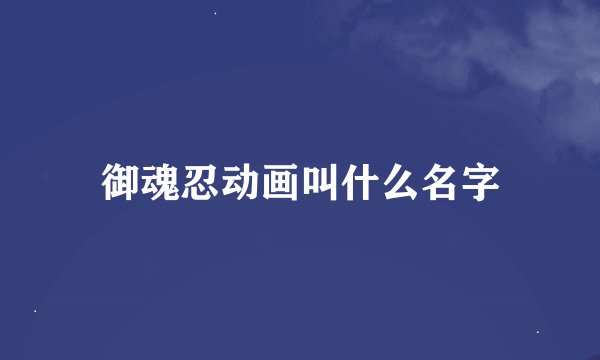 御魂忍动画叫什么名字