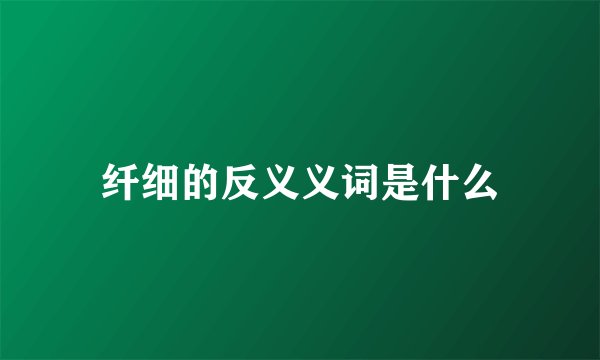 纤细的反义义词是什么