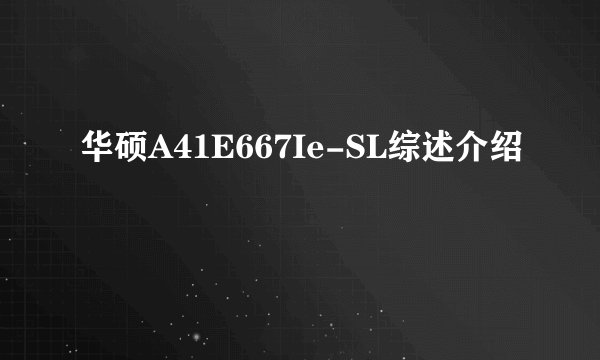 华硕A41E667Ie-SL综述介绍