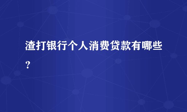 渣打银行个人消费贷款有哪些？