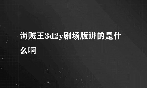 海贼王3d2y剧场版讲的是什么啊