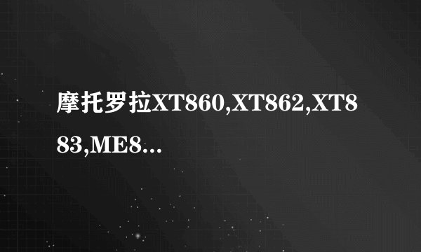摩托罗拉XT860,XT862,XT883,ME863的区别是什么？ XT862有没有中文和联保