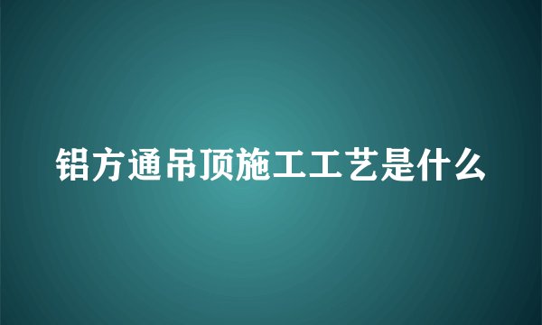 铝方通吊顶施工工艺是什么