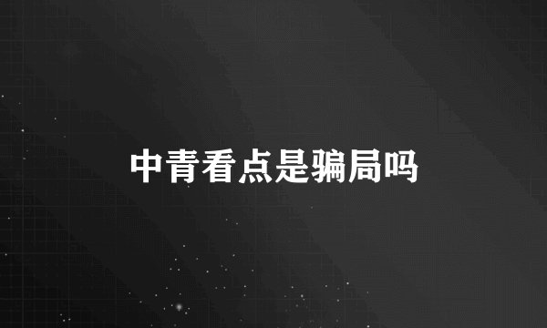 中青看点是骗局吗