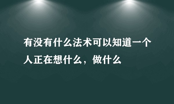 有没有什么法术可以知道一个人正在想什么，做什么