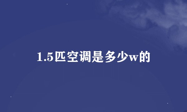 1.5匹空调是多少w的