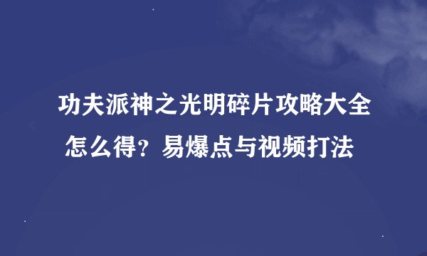 功夫派神之光明碎片攻略大全 怎么得？易爆点与视频打法