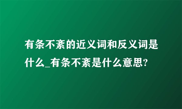 有条不紊的近义词和反义词是什么_有条不紊是什么意思?