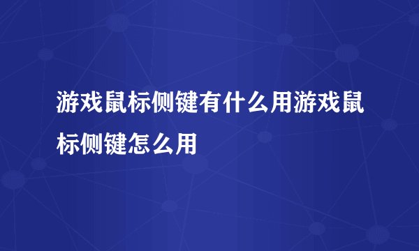 游戏鼠标侧键有什么用游戏鼠标侧键怎么用