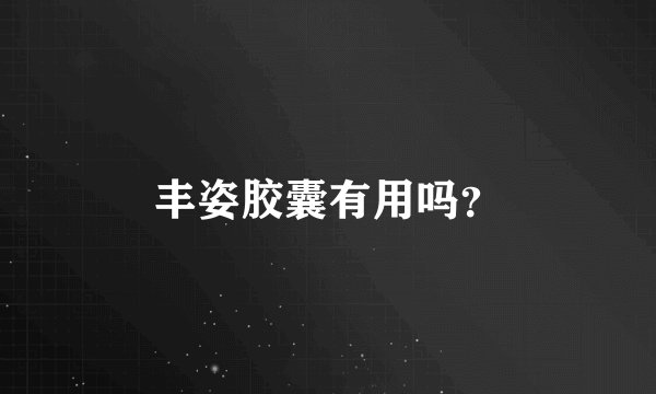 丰姿胶囊有用吗？