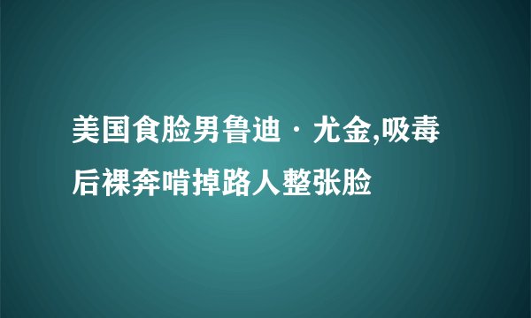 美国食脸男鲁迪·尤金,吸毒后裸奔啃掉路人整张脸