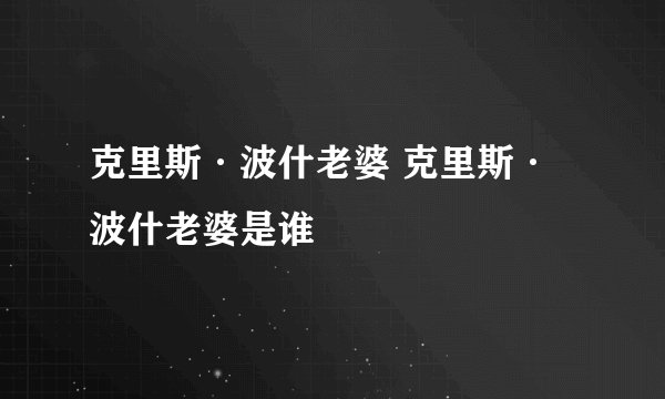 克里斯·波什老婆 克里斯·波什老婆是谁