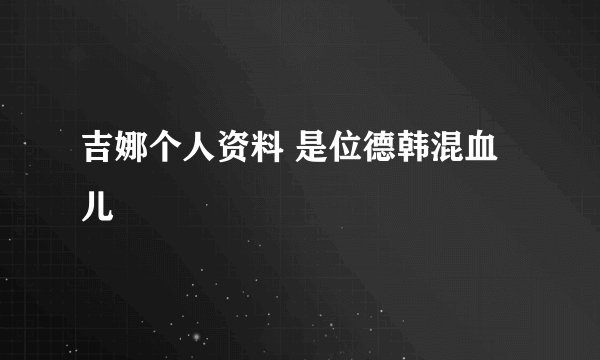 吉娜个人资料 是位德韩混血儿