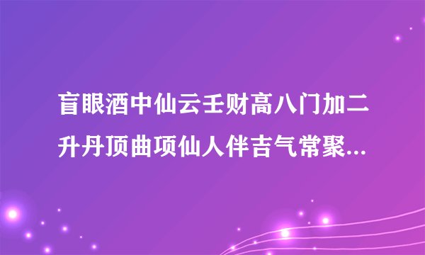 盲眼酒中仙云壬财高八门加二升丹顶曲项仙人伴吉气常聚幅来应生财有术石变金