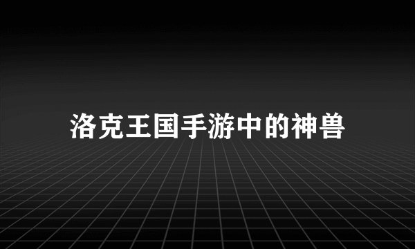 洛克王国手游中的神兽