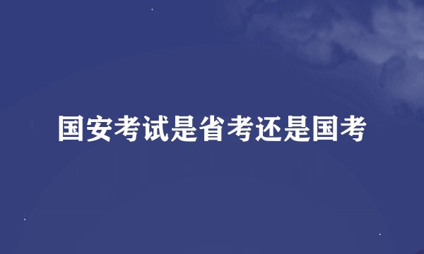 国安考试是省考还是国考
