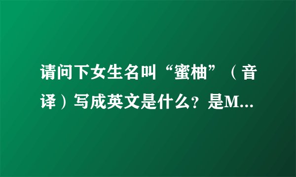 请问下女生名叫“蜜柚”（音译）写成英文是什么？是Miyou?Miyo?请高手译啦