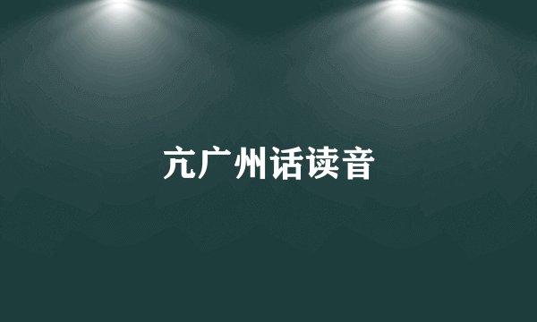 亢广州话读音