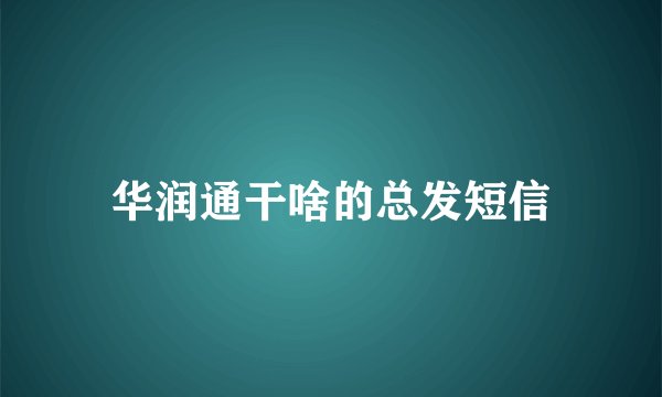 华润通干啥的总发短信
