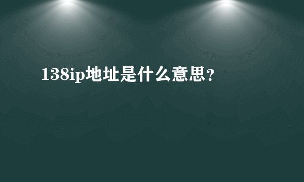 138ip地址是什么意思?