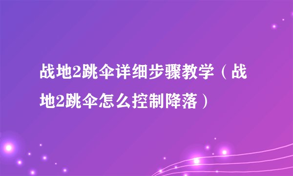 战地2跳伞详细步骤教学（战地2跳伞怎么控制降落）