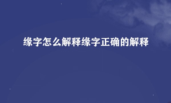缘字怎么解释缘字正确的解释