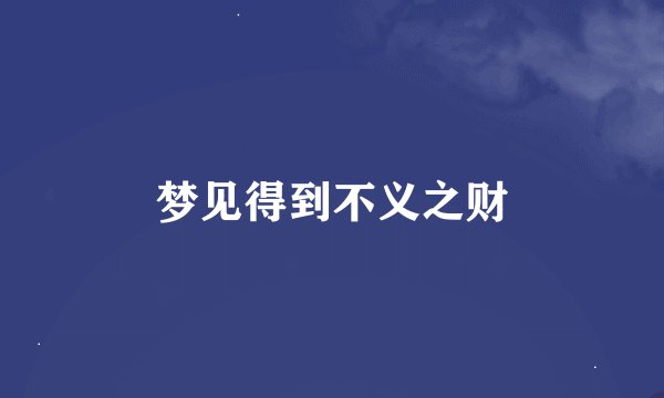 梦见得到不义之财
